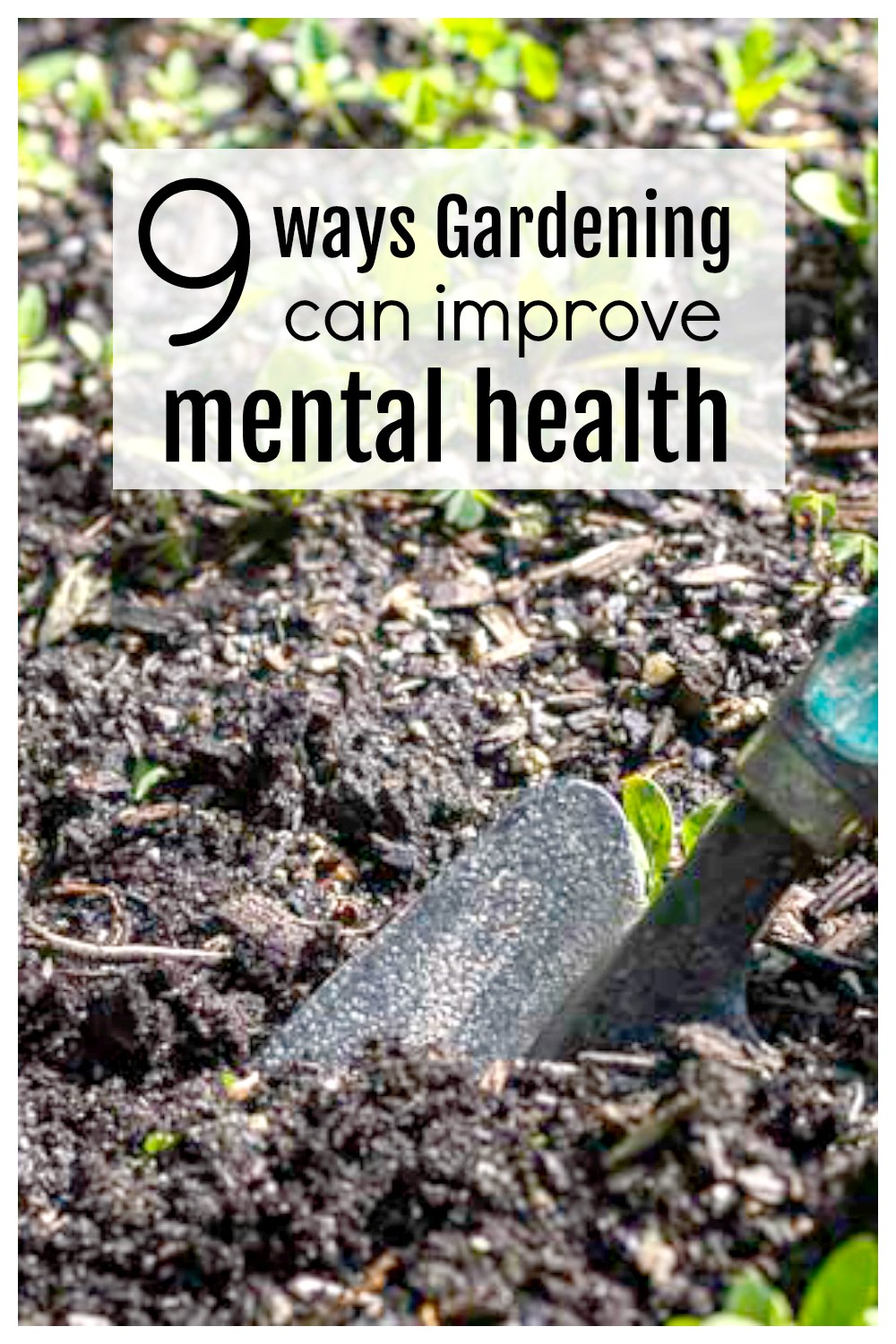 Garden trowel in garden dirt with text overlay 9 ways gardening can improve mental health